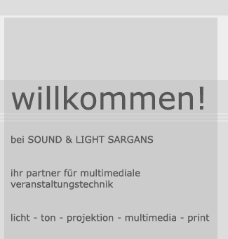 willkommen! bei SOUND & LIGHT SARGANS - ihr partner fr multimediale veranstaltungstechnik - licht - ton - projektion - multimedia - print
